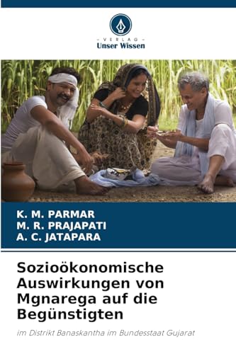 Sozioökonomische Auswirkungen von Mgnarega auf die Begünstigten: im Distrikt Banaskantha im Bundesstaat Gujarat von Verlag Unser Wissen