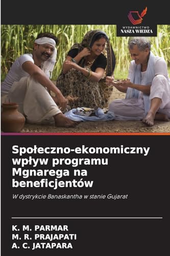 Spo¿eczno-ekonomiczny wp¿yw programu Mgnarega na beneficjentów: W dystrykcie Banaskantha w stanie Gujarat von Wydawnictwo Nasza Wiedza