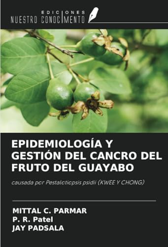 EPIDEMIOLOGÍA Y GESTIÓN DEL CANCRO DEL FRUTO DEL GUAYABO: causada por Pestalotiopsis psidii (KWEE Y CHONG) von Ediciones Nuestro Conocimiento
