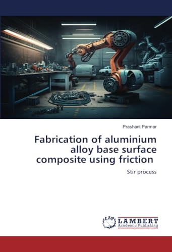 Fabrication of aluminium alloy base surface composite using friction: Stir process von LAP LAMBERT Academic Publishing