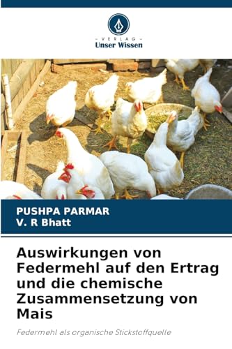 Auswirkungen von Federmehl auf den Ertrag und die chemische Zusammensetzung von Mais: Federmehl als organische Stickstoffquelle von Verlag Unser Wissen