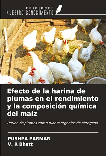 Efecto de la harina de plumas en el rendimiento y la composición química del maíz: Harina de plumas como fuente orgánica de nitrógeno von Ediciones Nuestro Conocimiento