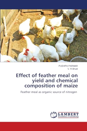 Effect of feather meal on yield and chemical composition of maize: Feather meal as organic source of nitrogen von LAP LAMBERT Academic Publishing