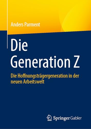 Die Generation Z: Die Hoffnungsträgergeneration in der neuen Arbeitswelt von Springer Gabler