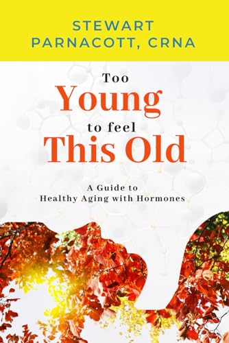 Too Young to Feel This Old: A Guide to Healthy Aging with Hormones von Primedia eLaunch LLC