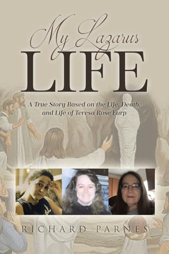 My Lazarus Life: A True Story Based on the Life, Death, and Life of Teresa-Rose Earp von Covenant Books