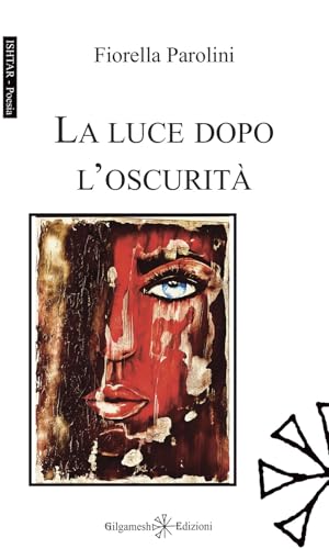 La luce dopo l’oscurità (Ishtar. Poesia) von Gilgamesh Edizioni
