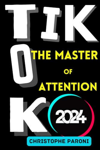TikTok: The Master of Attention -The Rise of China in the World of Algorithms - China's Masterstroke - 2024 Monetization Strategies: The Chinese ... of TikTok, the Dopamine of Marketing in 2024 von Independently published