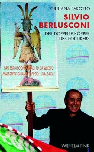 Silvio Berlusconi: Der doppelte Körper des Politikers: Der doppelte Körper des Politikers: Politik, Religion, Television von Brill | Fink
