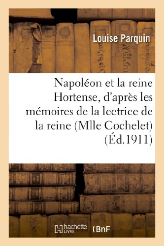 Napoléon et la reine Hortense, d'après les mémoires de la lectrice de la reine (Mlle Cochelet) (Histoire) von Hachette Livre - BNF