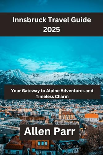 Innsbruck Travel Guide 2025: Your Gateway to Alpine Adventures and Timeless Charm (Austria Travel Guide) von Independently published