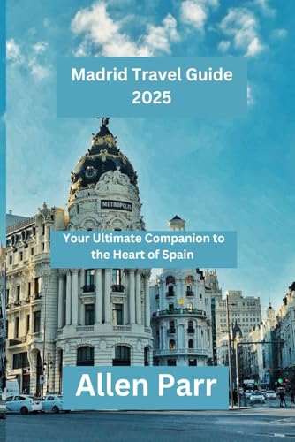 Madrid Travel Guide 2025: Your Ultimate Companion to the Heart of Spain (Spain Travel Guide) von Independently published