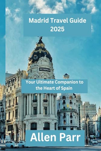 Madrid Travel Guide 2025: Your Ultimate Companion to the Heart of Spain (Spain Travel Guide) von Independently published