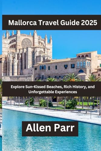 Mallorca Travel Guide 2025: Explore Sun-Kissed Beaches, Rich History, and Unforgettable Experiences (Spain Travel Guide) von Independently published