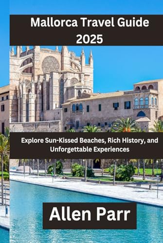 Mallorca Travel Guide 2025: Explore Sun-Kissed Beaches, Rich History, and Unforgettable Experiences (Spain Travel Guide) von Independently published