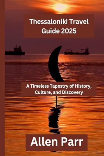 Thessaloniki Travel Guide 2025: A Timeless Tapestry of History, Culture, and Discovery (Greece Travel Guide) von Independently published