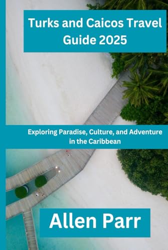 Turks and Caicos Travel Guide 2025: Exploring Paradise, Culture, and Adventure in the Caribbean Turks and Caicos Travel Guide 2025: Exploring Paradise, Culture, and Adventure in the Caribbean von Independently published