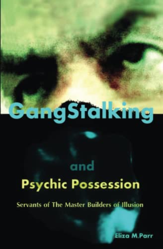 Gangstalking and Psychic Possession: Servants of the Master Builders of Illusion (The Master Builders of Illusion series)