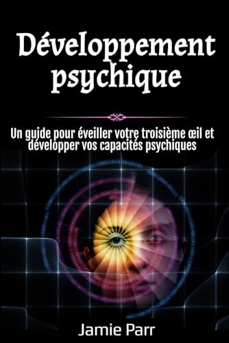 Développement psychique: Un guide pour éveiller votre troisième œil et développer vos capacités psychiques von Independently published