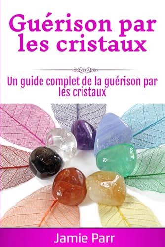 Guérison par les cristaux: Un guide complet de la guérison par les cristaux von Independently published