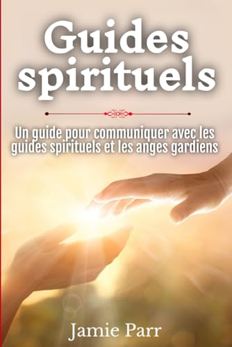 Guides spirituels: Un guide pour communiquer avec les guides spirituels et les anges gardiens von Independently published