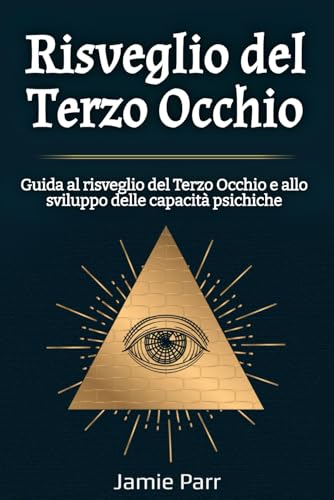 Risveglio del Terzo Occhio: Guida al risveglio del Terzo Occhio e allo sviluppo delle capacità psichiche von Independently published