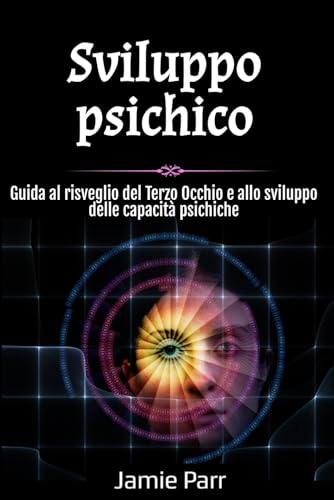 Sviluppo psichico: Guida al risveglio del Terzo Occhio e allo sviluppo delle capacità psichiche von Independently published