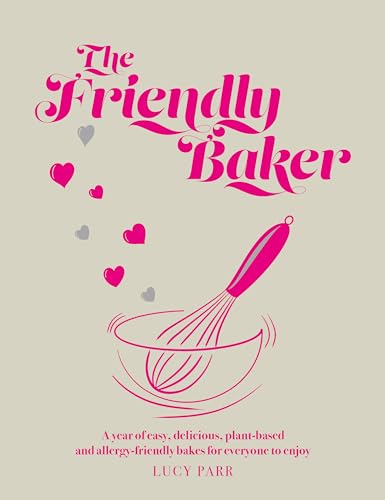 The Friendly Baker: A Year of Easy, Delicious, Plant-based and Allergy-friendly Bakes for Everyone to Enjoy