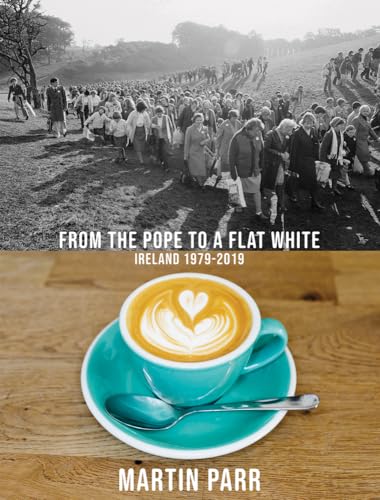 Martin Parr: From the Pope to a Flat White: Ireland 1979-2019 (Fotografia)