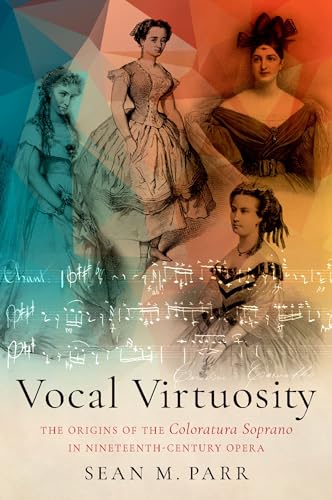 Vocal Virtuosity: The Origins of the Coloratura Soprano in Nineteenth-Century Opera von Oxford University Press Inc