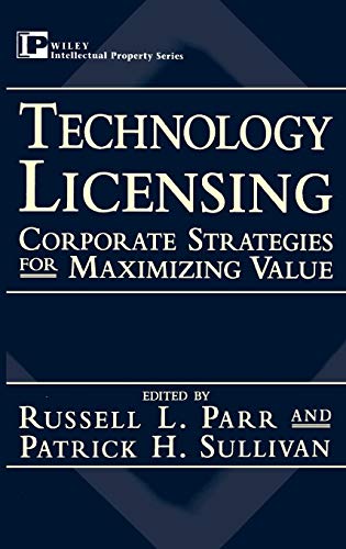 Technology Licensing: Corporate Strategies for Maximizing Value (Intellectual Property)