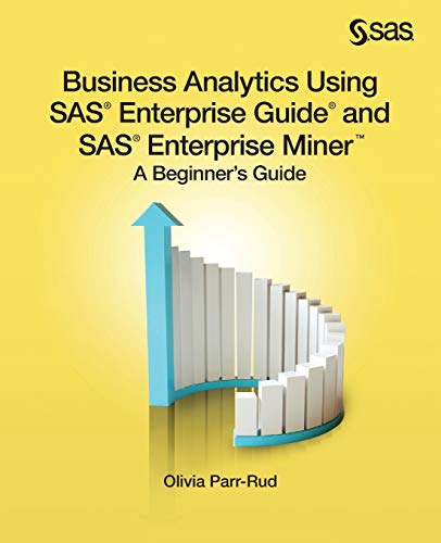 Business Analytics Using SAS Enterprise Guide and SAS Enterprise Miner: A Beginner's Guide von SAS Institute