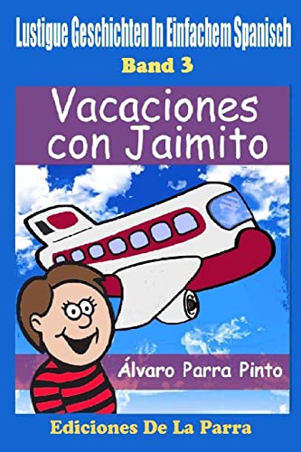 Lustige Geschichten in Einfachem Spanisch 3: Vacaciones con Jaimito (Spanisches Lesebuch für Anfänger, Band 3) von CREATESPACE