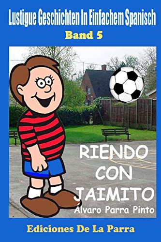 Lustige Geschichten in Einfachem Spanisch 5: Riendo con Jaimito (Spanisches Lesebuch für Anfänger, Band 5) von CREATESPACE