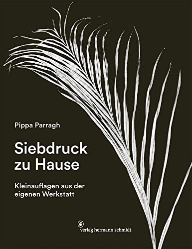 Siebdruck zu Hause: Kleinauflagen aus der eigenen Werkstatt Siebdruck zu Hause: Kleinauflagen aus der eigenen Werkstatt von Verlag Hermann Schmidt