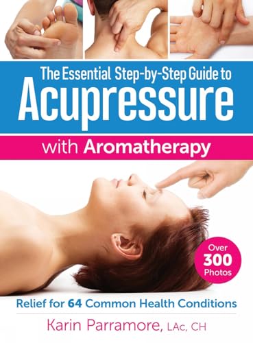 Essential Step-By-Step Guide to Acupressure with Aromatherapy Treatments: Relief for 64 Common Health Conditions von Robert Rose