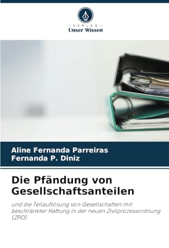 Die Pfändung von Gesellschaftsanteilen: und die Teilauflösung von Gesellschaften mit beschränkter Haftung in der neuen Zivilprozessordnung (ZPO) von Verlag Unser Wissen