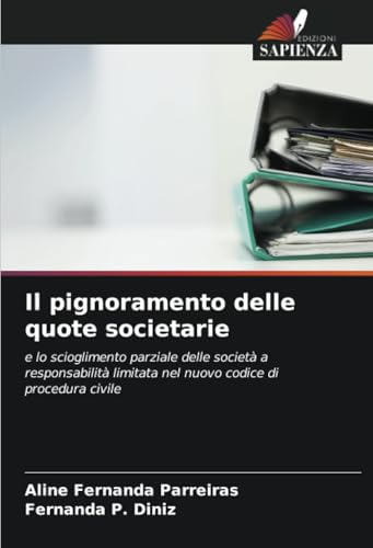 Il pignoramento delle quote societarie: e lo scioglimento parziale delle società a responsabilità limitata nel nuovo codice di procedura civile von Edizioni Sapienza