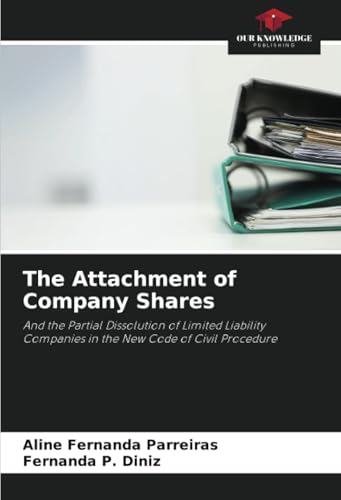 The Attachment of Company Shares: And the Partial Dissolution of Limited Liability Companies in the New Code of Civil Procedure von Our Knowledge Publishing