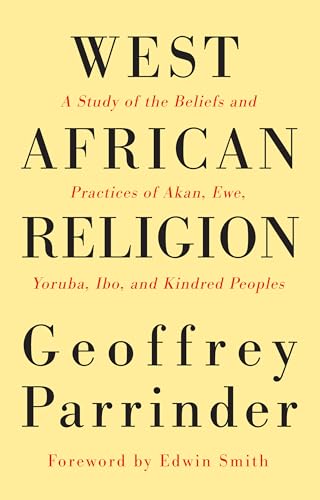 West African Religion: A Study of the Beliefs and Practices of Akan, Ewe, Yoruba, Ibo, and Kindred Peoples