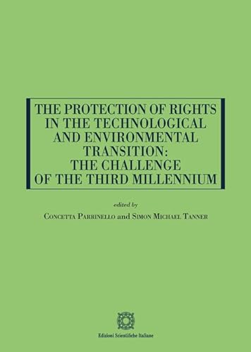 The Protection of Rights in the Technological and Environmental Transition: the Challenge of the Third Millennium The Protection of Rights in the Technological and Environmental Transition: the Challenge of the Third Millennium von Edizioni Scientifiche Italiane