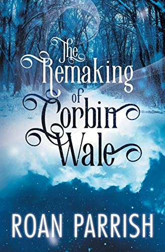 The Remaking of Corbin Wale von Roan Parrish
