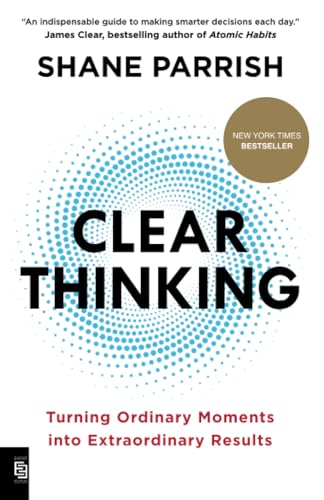 Clear Thinking: Turning Ordinary Moments into Extraordinary Results