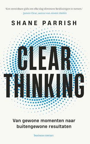 Clear thinking: van gewone momenten naar buitengewone resultaten