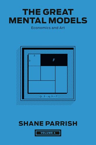 The Great Mental Models, Volume 4: Economics and Art (The Great Mental Models Series, Band 4)