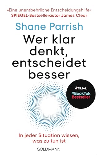 Wer klar denkt, entscheidet besser: In jeder Situation wissen, was zu tun ist - "Eine unentbehrliche Entscheidungshilfe" Spiegel-Bestsellerautor James Clear von Goldmann