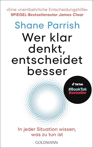 Wer klar denkt, entscheidet besser: In jeder Situation wissen, was zu tun ist - "Eine unentbehrliche Entscheidungshilfe" Spiegel-Bestsellerautor James Clear von Goldmann Verlag