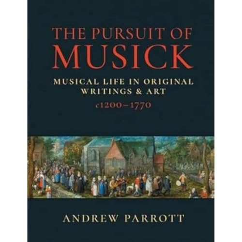 The Pursuit of Musick: Musical Life in Original Writings & Art c1200-1770 von Clink Street Publishing