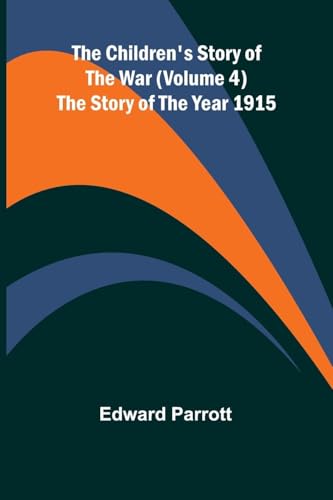 The Children's Story of the War (Volume 4); The Story of the Year 1915 von Alpha Edition