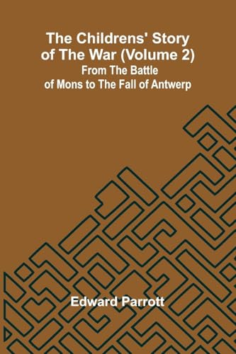 The Childrens' Story of the War (Volume 2); From the Battle of Mons to the Fall of Antwerp. von Alpha Edition